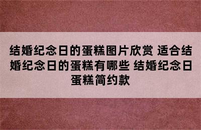 结婚纪念日的蛋糕图片欣赏 适合结婚纪念日的蛋糕有哪些 结婚纪念日蛋糕简约款